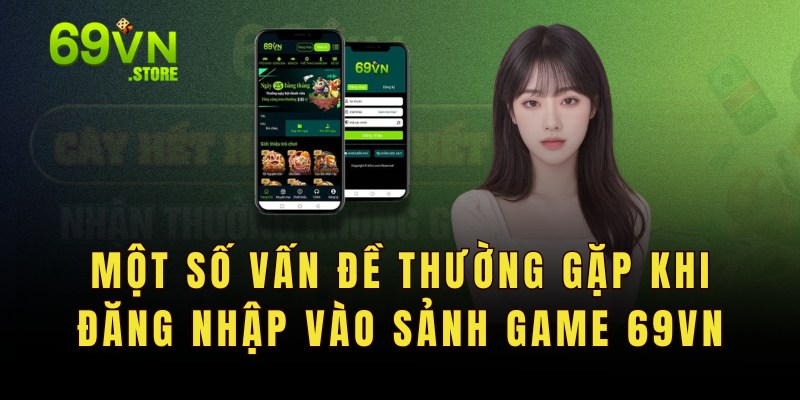 Một số vấn đề thường gặp khi đăng nhập vào sảnh game 69vn