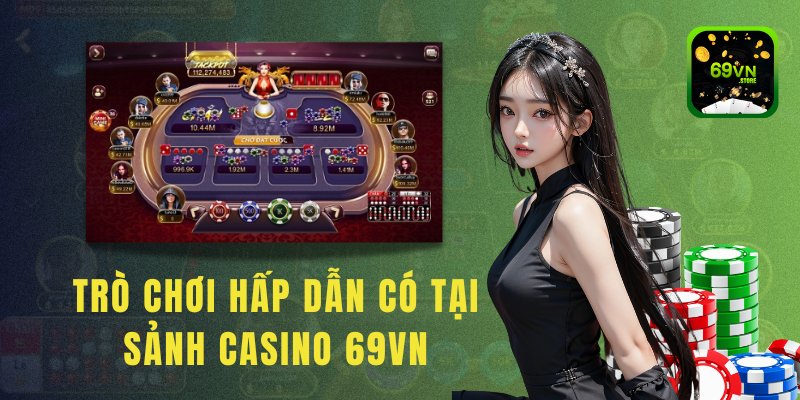 Những trò chơi hấp dẫn có tại sảnh casino của 69vn