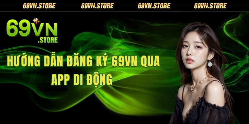 Hướng dẫn cách đăng ký 69VN qua app di động