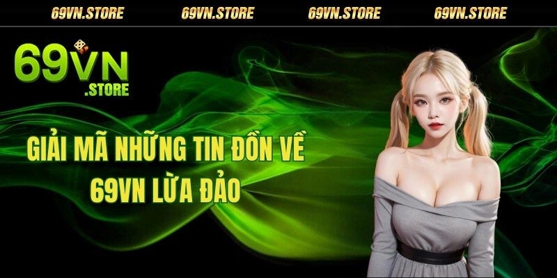 Giải mã những tin đồn về 69VN lừa đảo