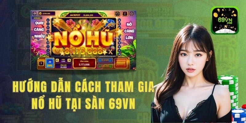 Hướng dẫn cách tham gia nổ hũ tại sàn 69VN