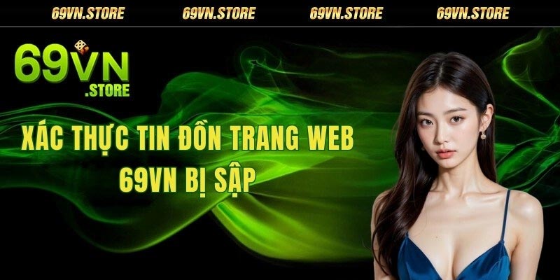 Xác thực tin đồn trang web 69vn bị sập