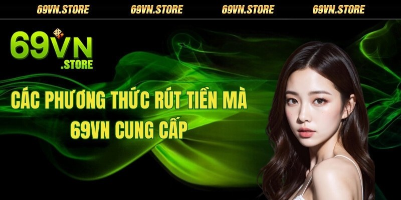 Các phương thức rút tiền mà 69vn cung cấp