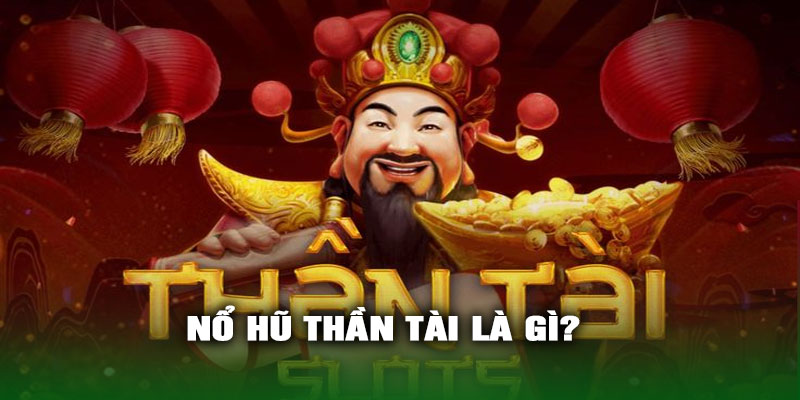 Nổ Hũ Thần Tài là gì?